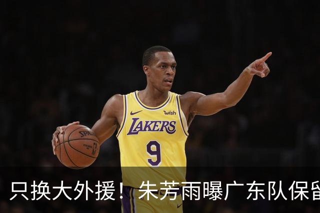 只换大外援！朱芳雨曝广东队保留原班人马，杜锋继续执教新赛季