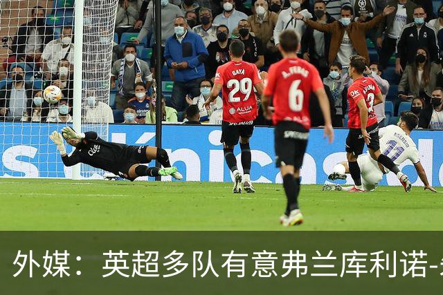 外媒：英超多队有意弗兰库利诺-朱，中日德兰要价超2500万欧