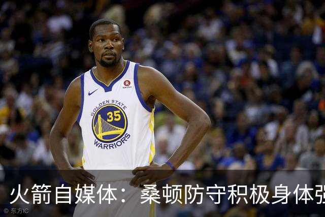 火箭自媒体：桑顿防守积极身体强壮 1.88米也能硬抗中锋