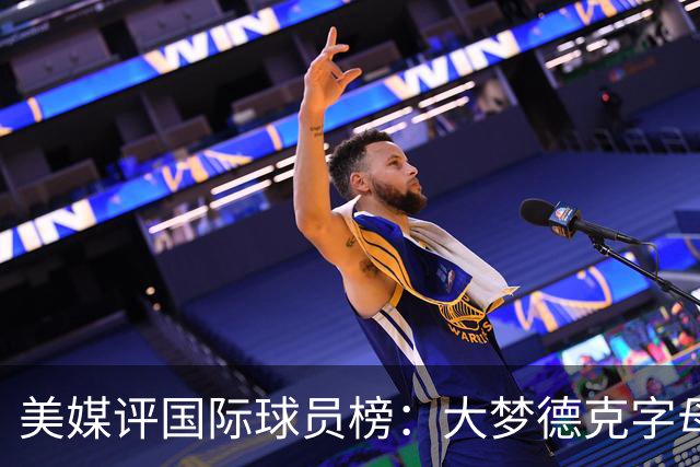 美媒评国际球员榜：大梦德克字母前三 姚明第18文班仅第50