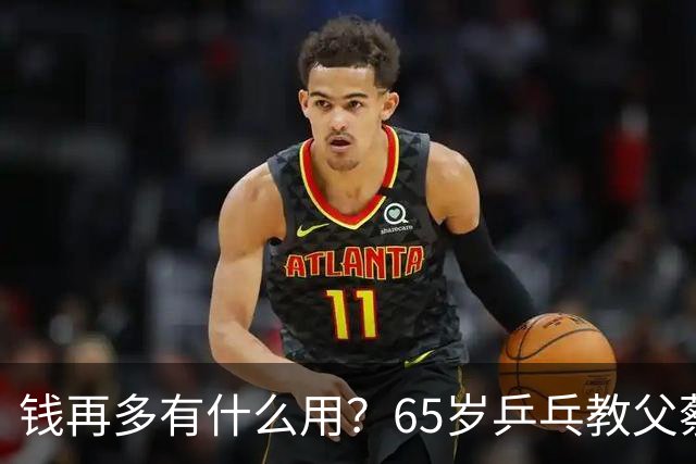 钱再多有什么用？65岁乒乓教父蔡振华现状，给所有老年人提了个醒