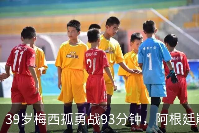 39岁梅西孤勇战93分钟，阿根廷崩盘泪别世界杯